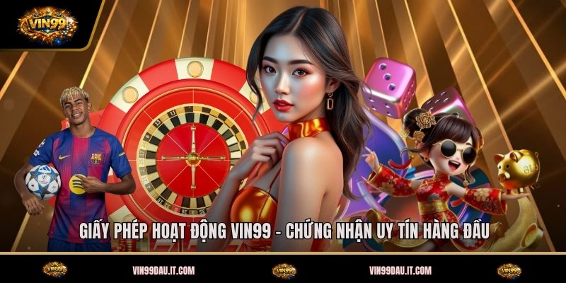 giay-phep-hoat-dong-vin99-chung-nhan-uy-tin-hang-dau (1)