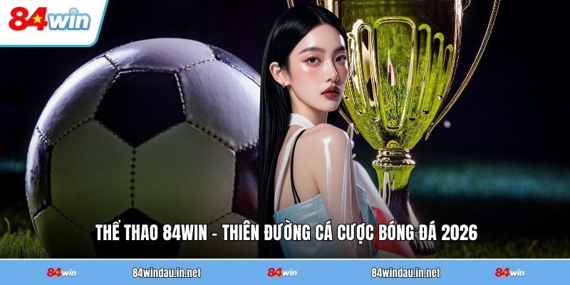 the-thao-84win-thien-duong-ca-cuoc-bong-da-2026